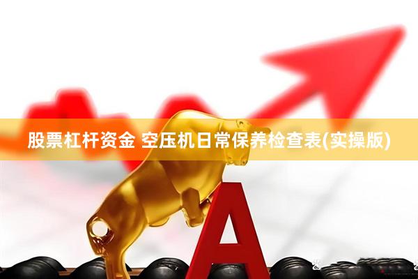 股票杠杆资金 空压机日常保养检查表(实操版)